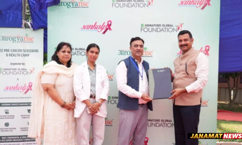 Signature Global Foundation Announces Mega Cancer Pre-Screening Initiative For Labour Communities Under Aarogya Rise. -